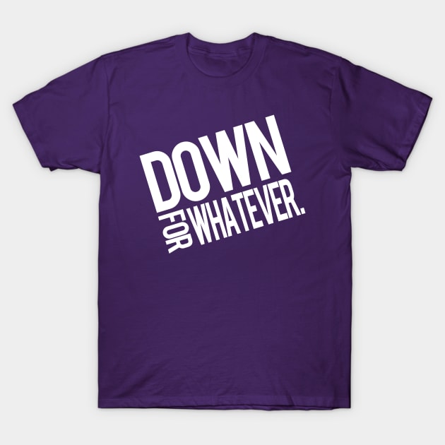 Down For Whatever T-Shirt by PopCultureShirts